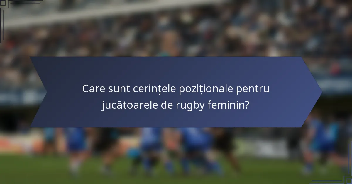 Care sunt cerințele poziționale pentru jucătoarele de rugby feminin?