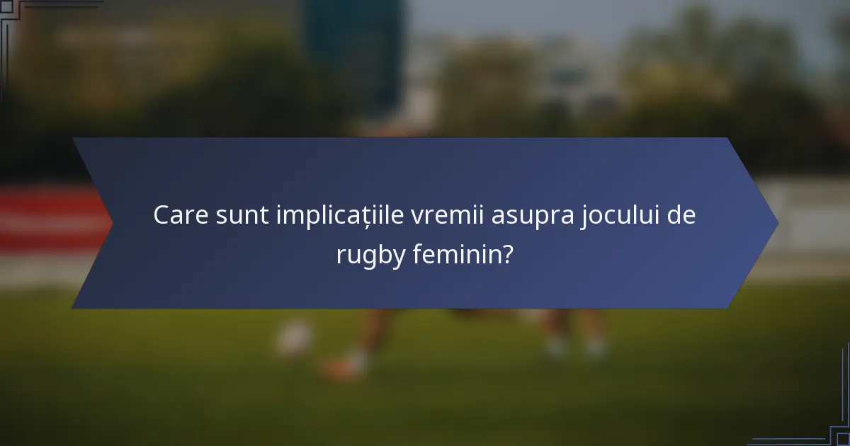Care sunt implicațiile vremii asupra jocului de rugby feminin?