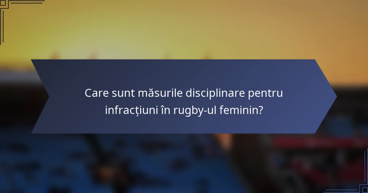 Care sunt măsurile disciplinare pentru infracțiuni în rugby-ul feminin?