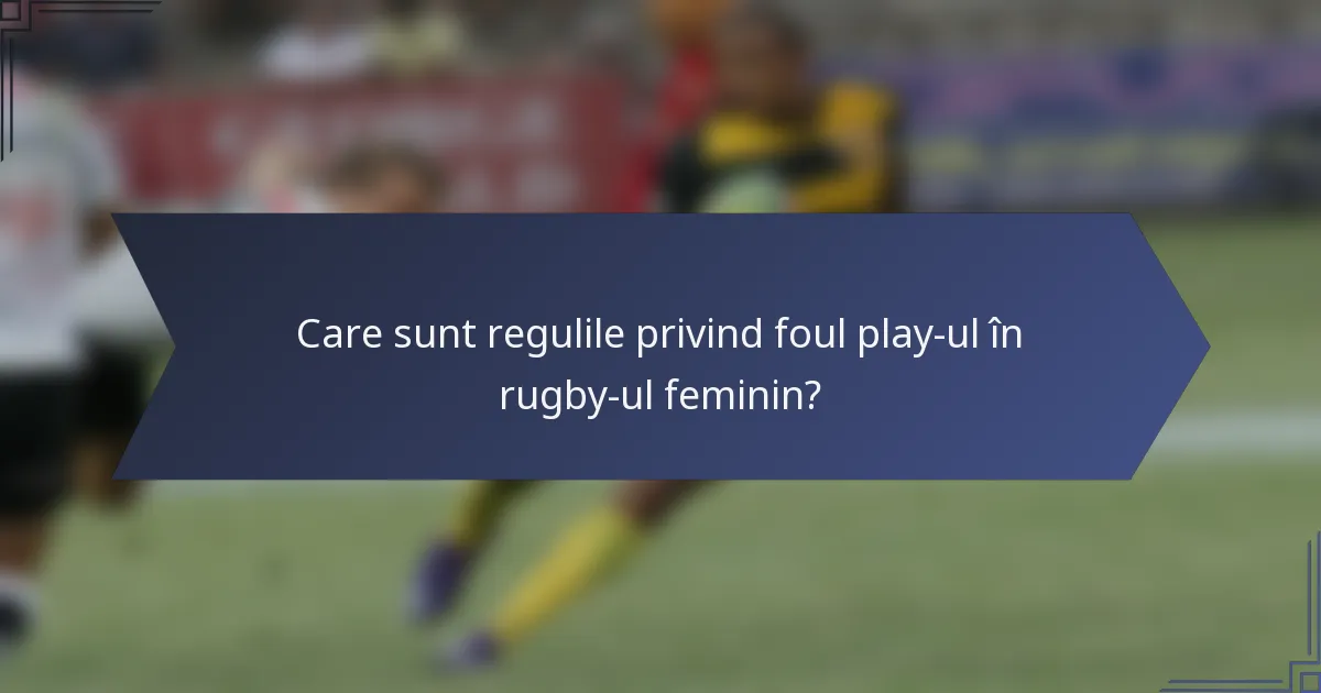 Care sunt regulile privind foul play-ul în rugby-ul feminin?