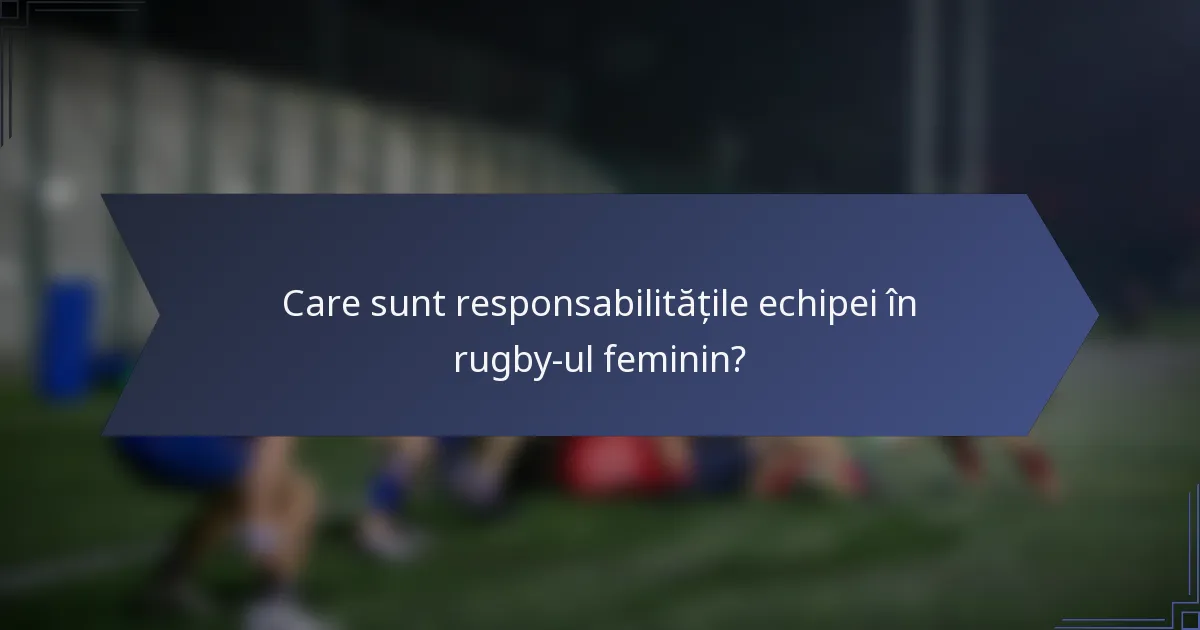 Care sunt responsabilitățile echipei în rugby-ul feminin?