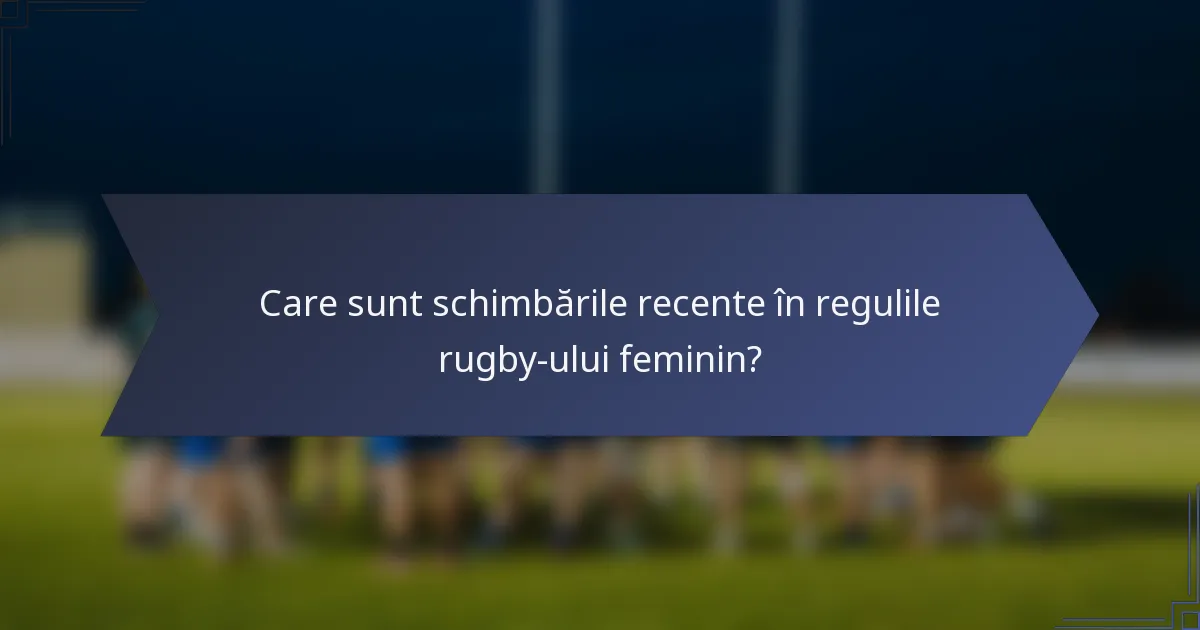 Care sunt schimbările recente în regulile rugby-ului feminin?
