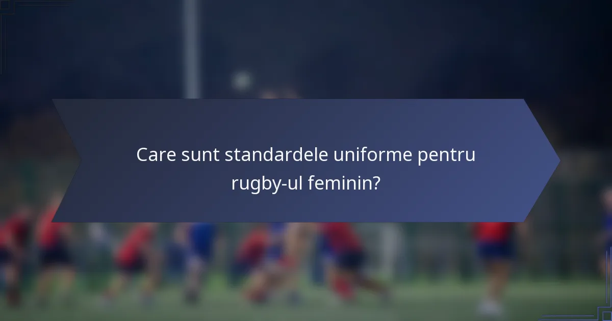 Care sunt standardele uniforme pentru rugby-ul feminin?