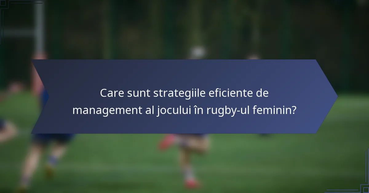 Care sunt strategiile eficiente de management al jocului în rugby-ul feminin?