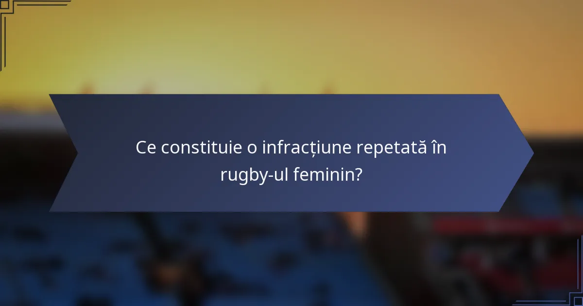 Ce constituie o infracțiune repetată în rugby-ul feminin?