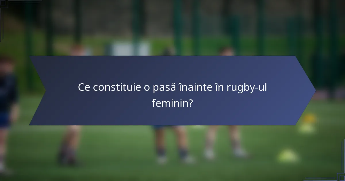 Ce constituie o pasă înainte în rugby-ul feminin?