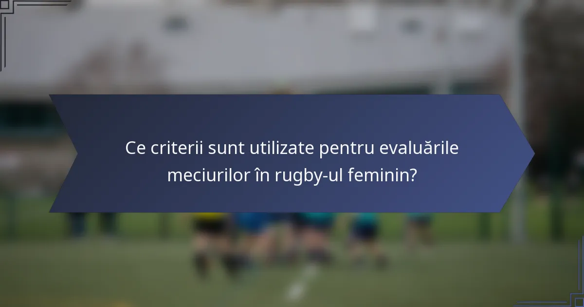 Ce criterii sunt utilizate pentru evaluările meciurilor în rugby-ul feminin?