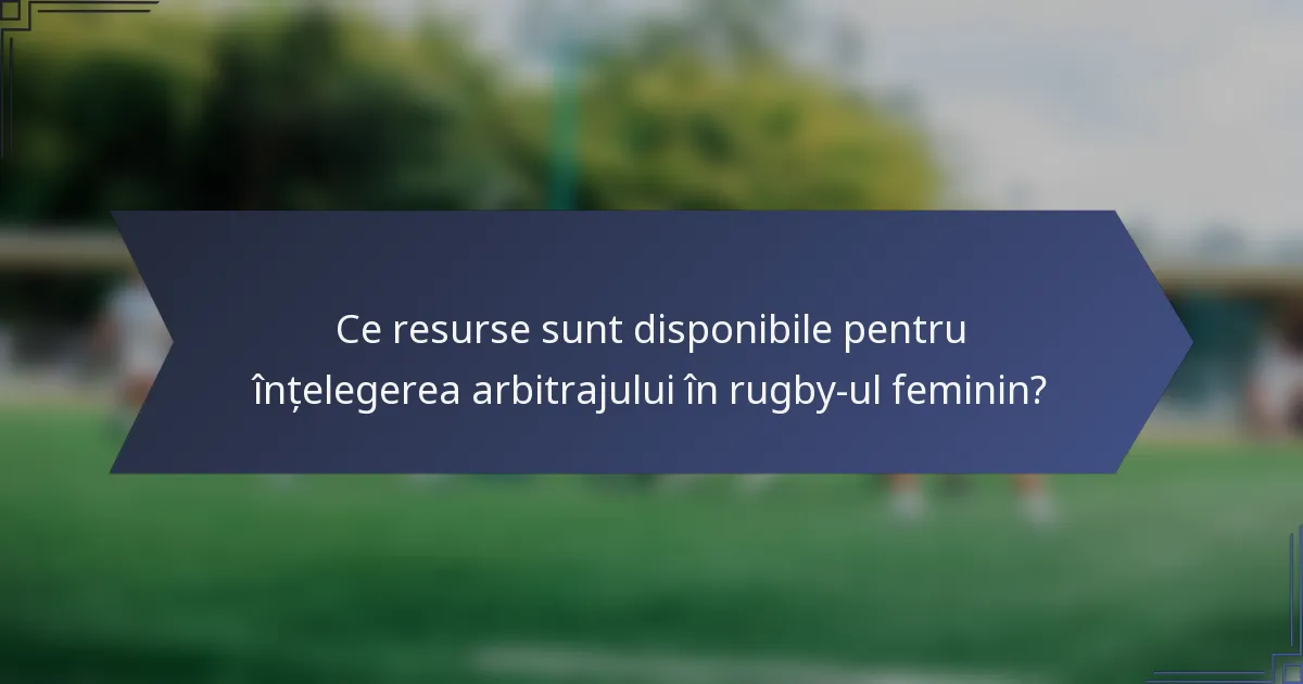 Ce resurse sunt disponibile pentru înțelegerea arbitrajului în rugby-ul feminin?