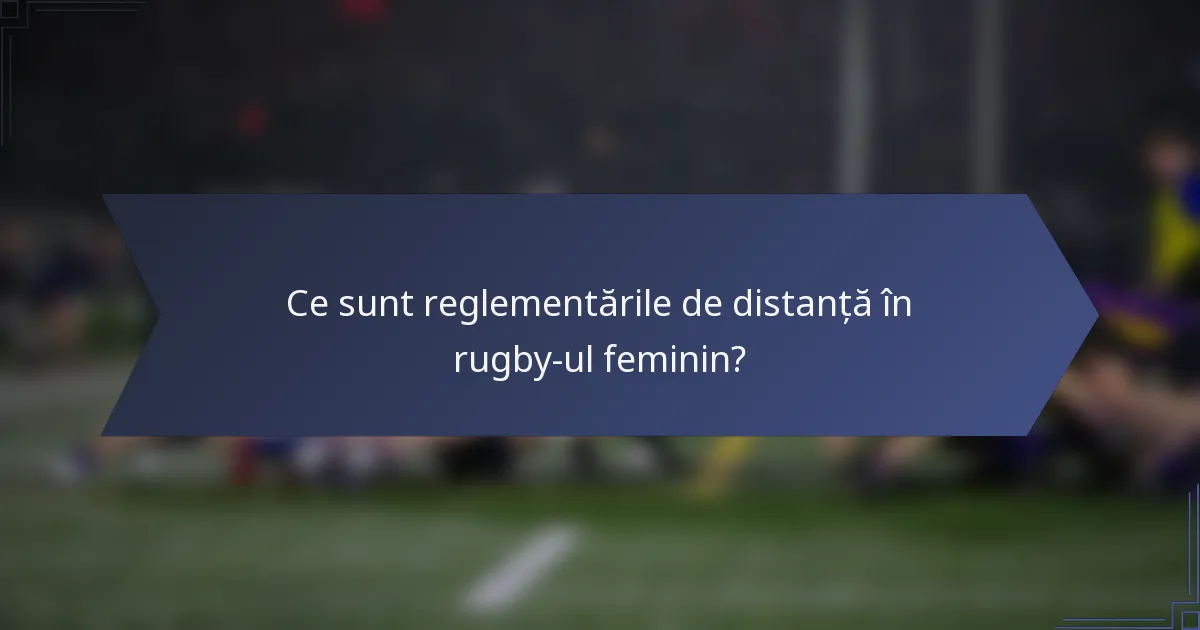 Ce sunt reglementările de distanță în rugby-ul feminin?