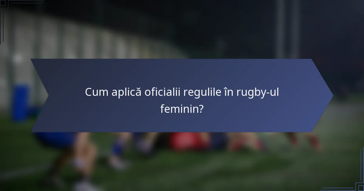 Cum aplică oficialii regulile în rugby-ul feminin?