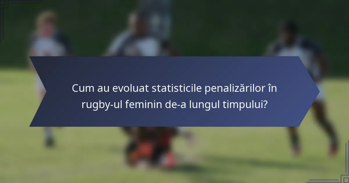 Cum au evoluat statisticile penalizărilor în rugby-ul feminin de-a lungul timpului?