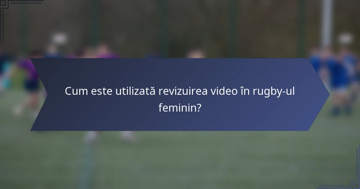 Cum este utilizată revizuirea video în rugby-ul feminin?
