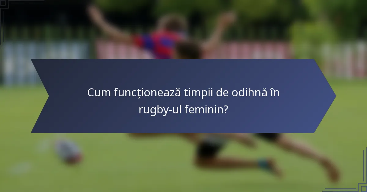 Cum funcționează timpii de odihnă în rugby-ul feminin?