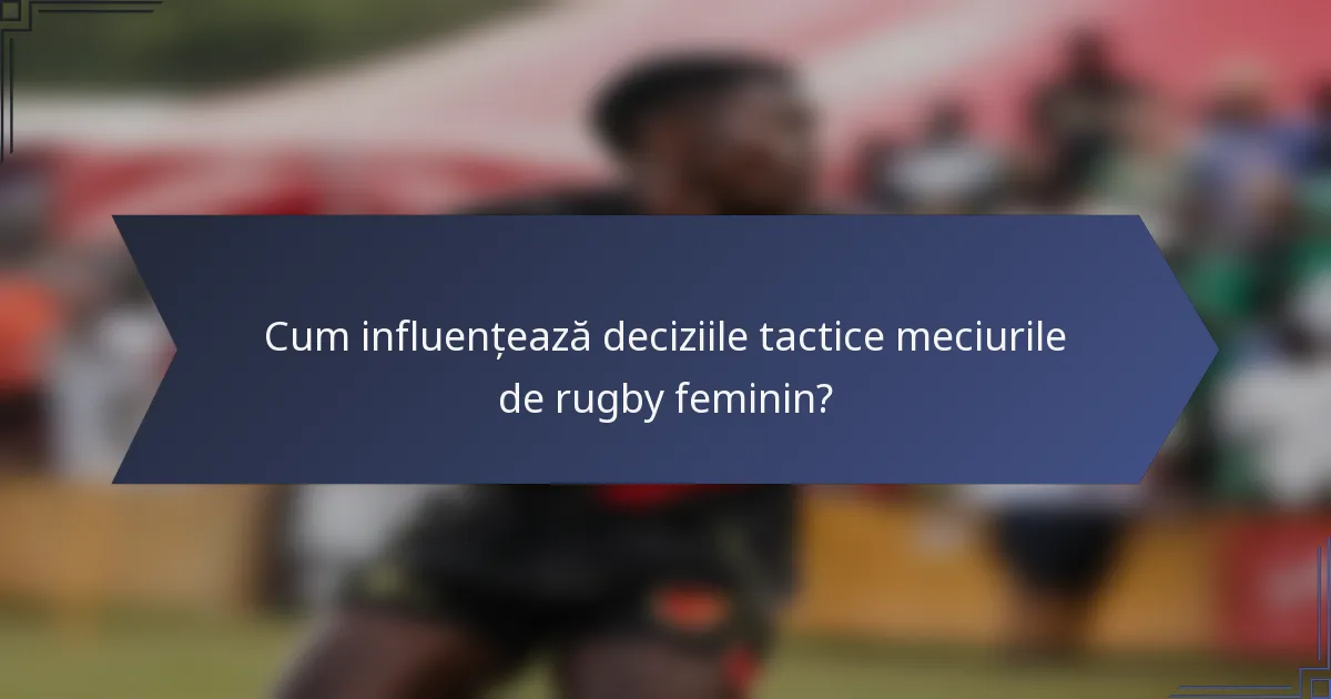 Cum influențează deciziile tactice meciurile de rugby feminin?