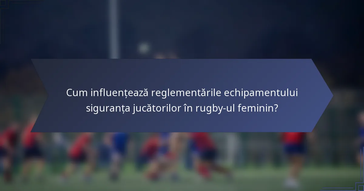 Cum influențează reglementările echipamentului siguranța jucătorilor în rugby-ul feminin?