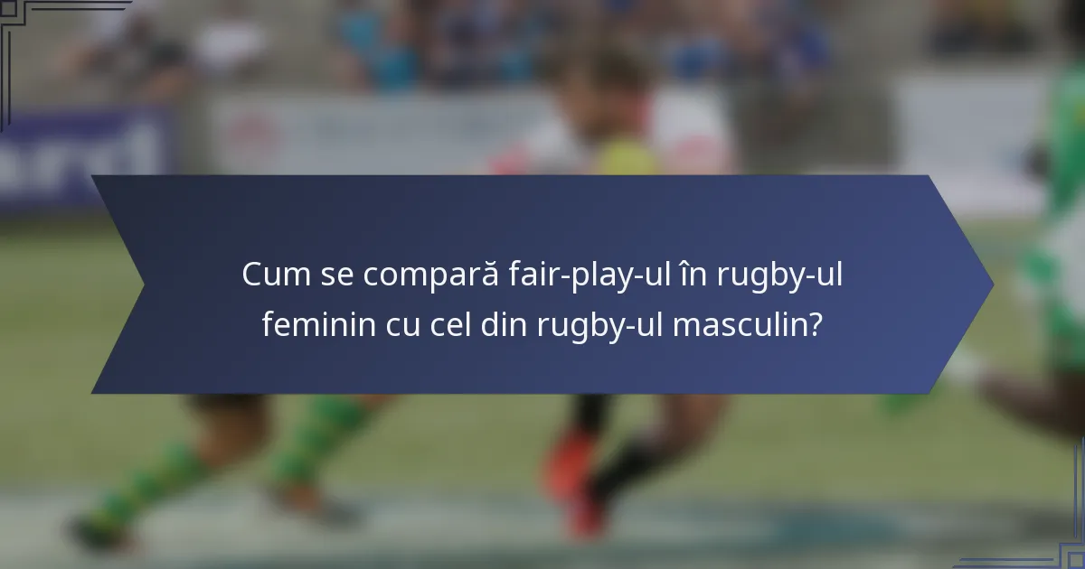 Cum se compară fair-play-ul în rugby-ul feminin cu cel din rugby-ul masculin?