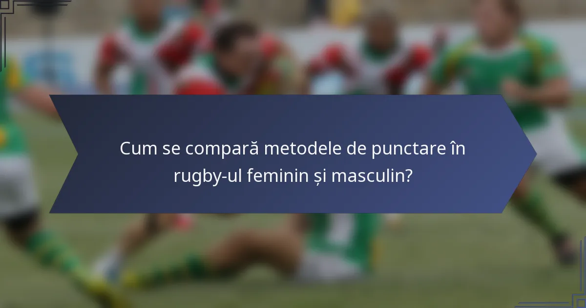 Cum se compară metodele de punctare în rugby-ul feminin și masculin?