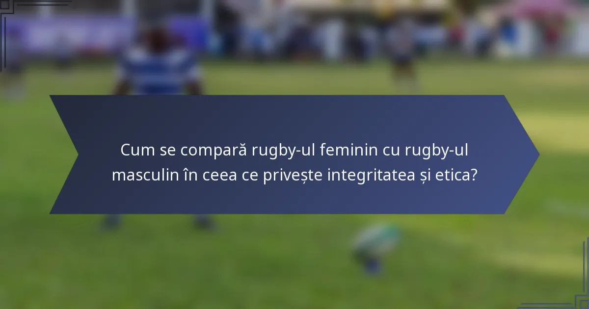 Cum se compară rugby-ul feminin cu rugby-ul masculin în ceea ce privește integritatea și etica?