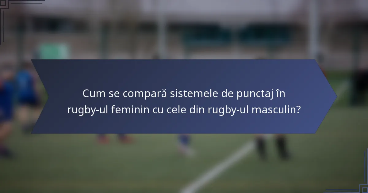 Cum se compară sistemele de punctaj în rugby-ul feminin cu cele din rugby-ul masculin?