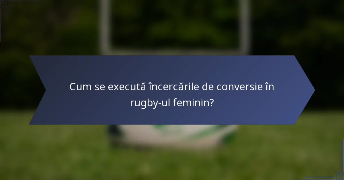 Cum se execută încercările de conversie în rugby-ul feminin?