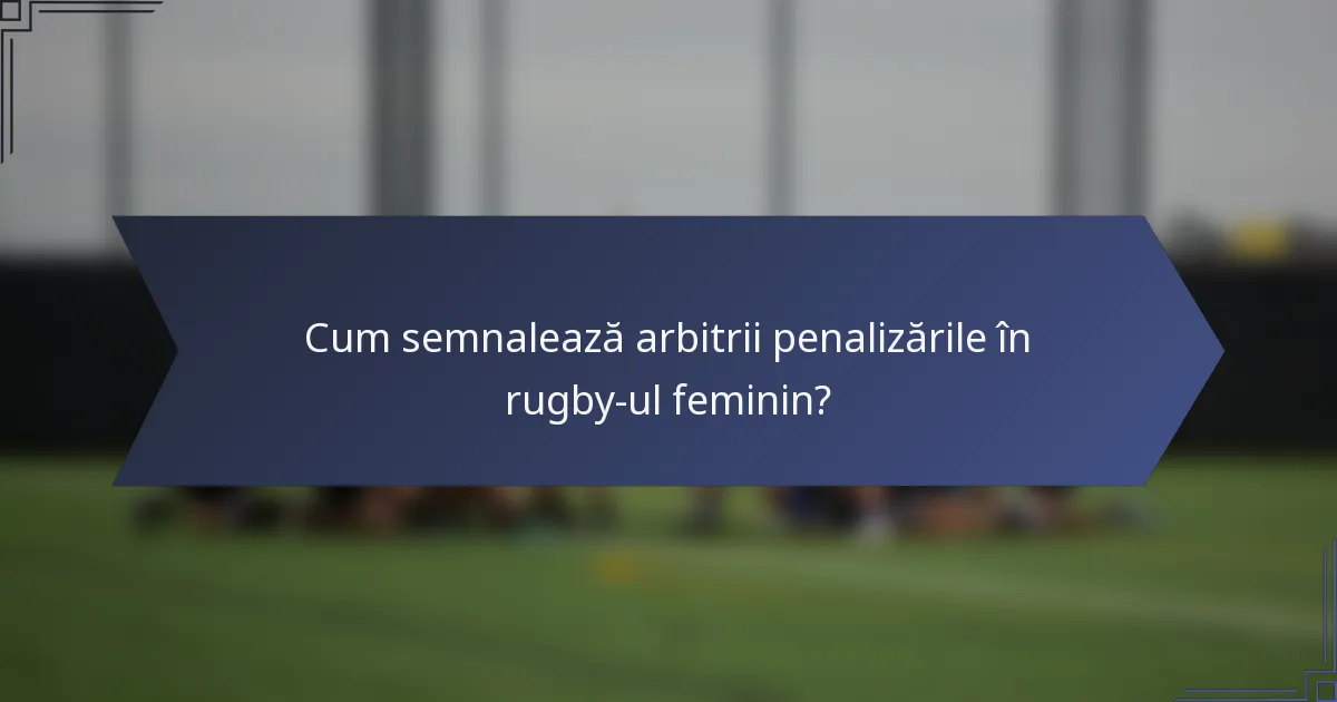Cum semnalează arbitrii penalizările în rugby-ul feminin?