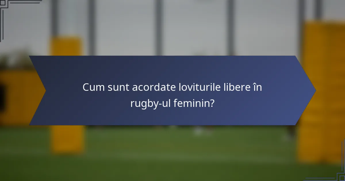 Cum sunt acordate loviturile libere în rugby-ul feminin?