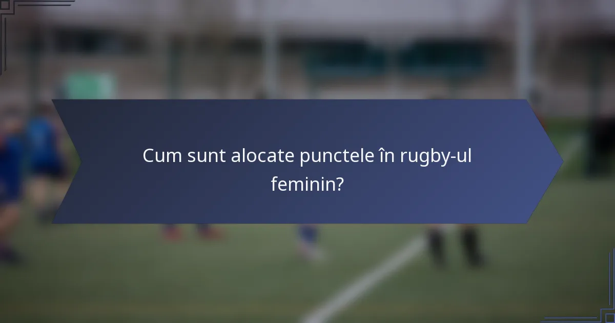 Cum sunt alocate punctele în rugby-ul feminin?
