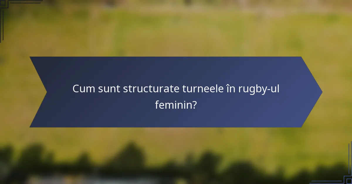 Cum sunt structurate turneele în rugby-ul feminin?