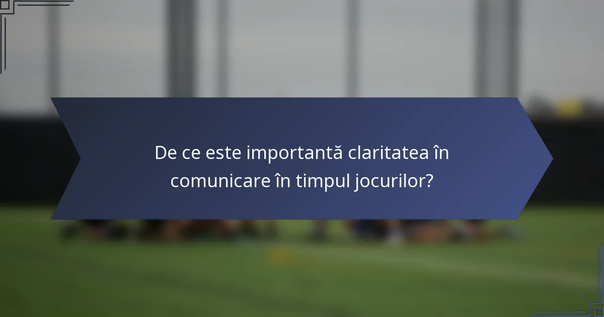 De ce este importantă claritatea în comunicare în timpul jocurilor?
